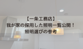 【一条工務店】我が家の採用した照明一覧公開！照明選びの参考